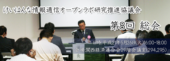 けいはんな情報通信オープンラボ研究推進協議会第８回総会/日時：平成２１年５月２６日（火）１６：００－１８：００/会場：関西経済連合会２９階会議室（２９４、２９５）